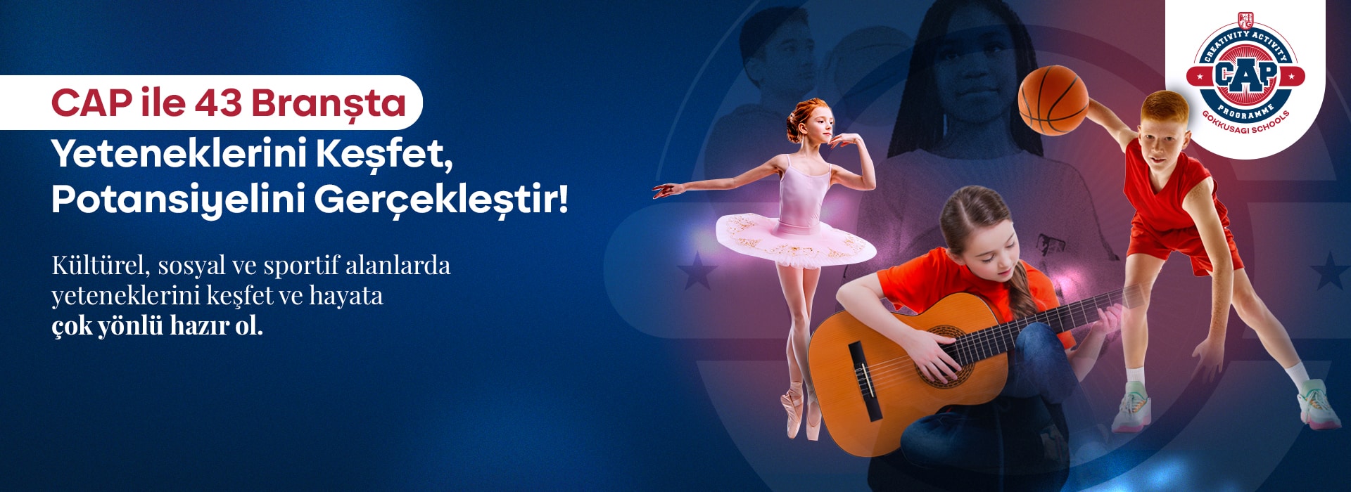 CAP ile 43 branşta yeteneklerini keşfet, potansiyelini gerçekleştir. Kültürel, sosyal ve sportif alanlarda çok yönlü hazır ol.