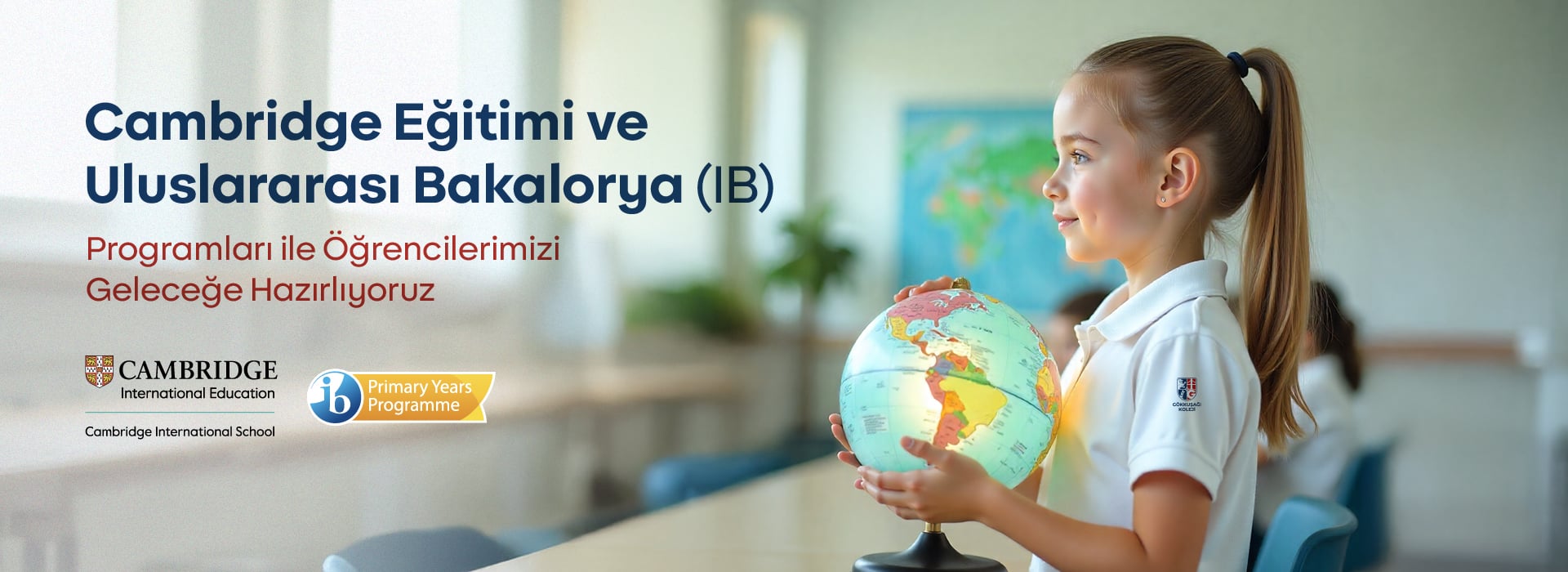 Cambridge Eğitimi ve Uluslararası Bakalorya (IB) programları ile öğrencilerimizi geleceğe hazırlıyoruz.