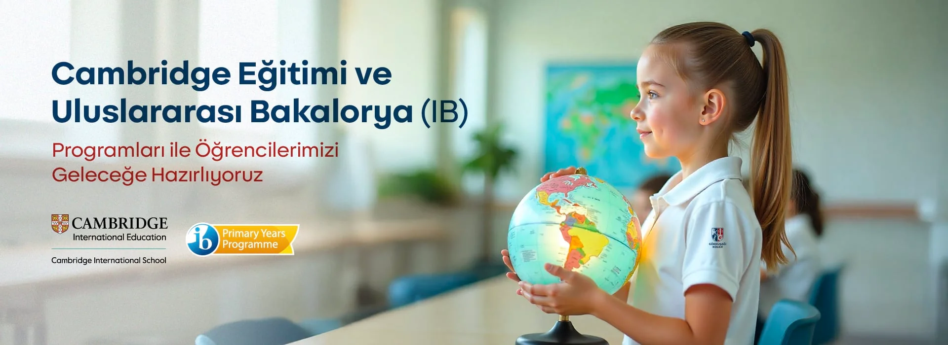 Cambridge Eğitimi ve Uluslararası Bakalorya (IB) programları ile öğrencilerimizi geleceğe hazırlıyoruz.